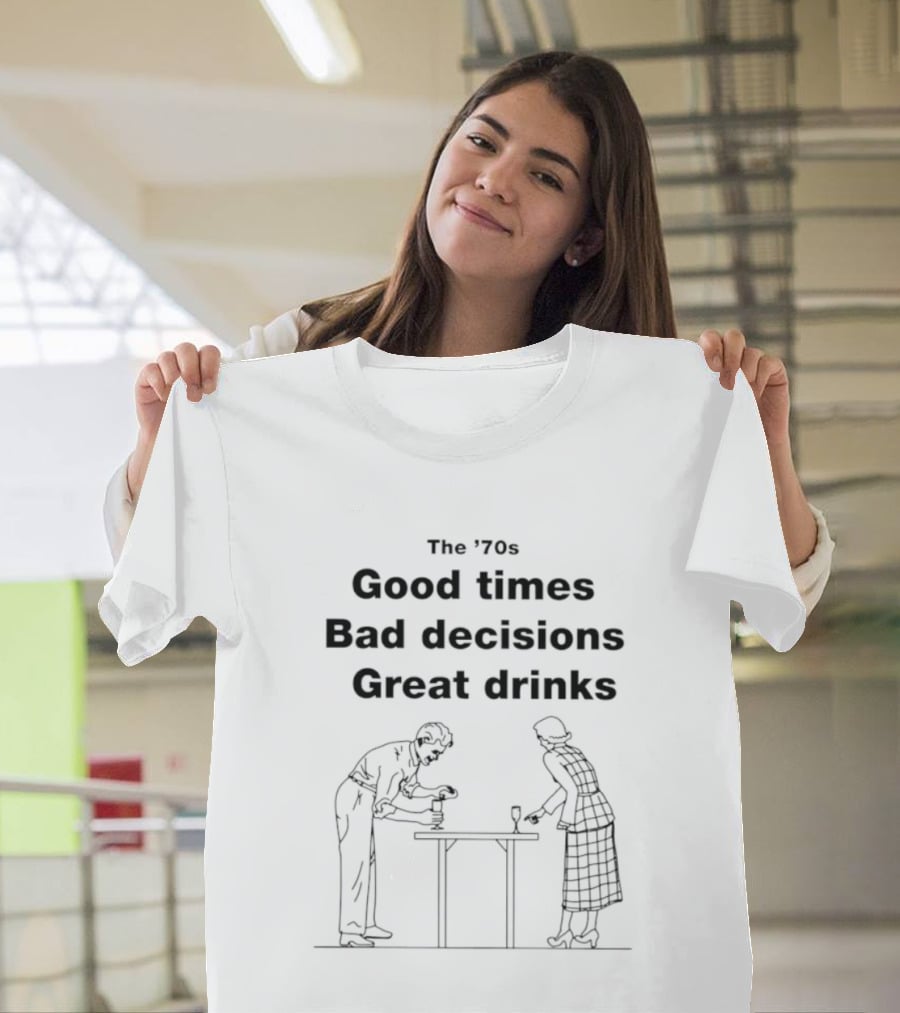 The '70s Good Times Bad Decisions Great Drinks Retro Fun T-Shirt