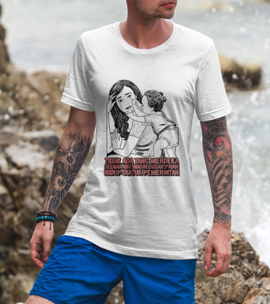 Tidak Ada Yang Merdeka Selama Ibu Masih Susah Payah Hidup Diatur Pemerintah T-Shirt