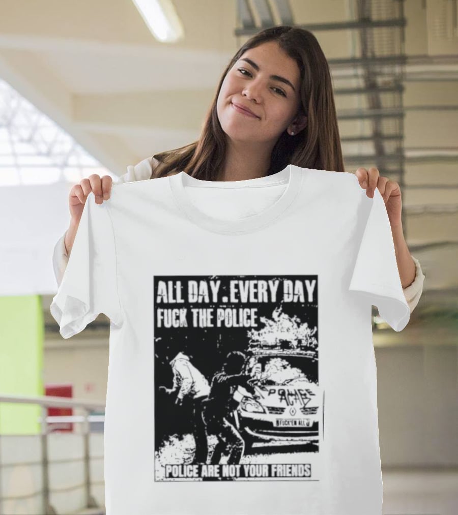 All Day Every Day Fuck The Police Protest Police Are Not Your Friends T-Shirt