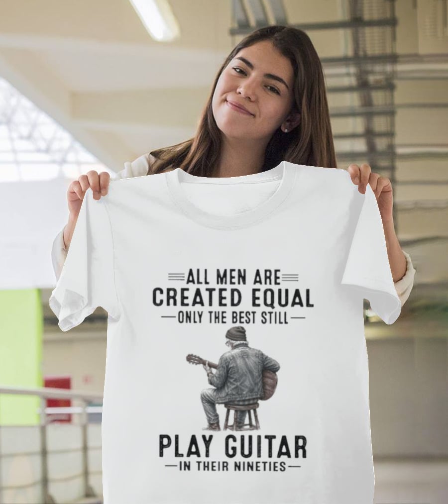All Men Are Created Equal Only The Best Still Play Guitar In Their Nineties Retro Guitarist T-Shirt
