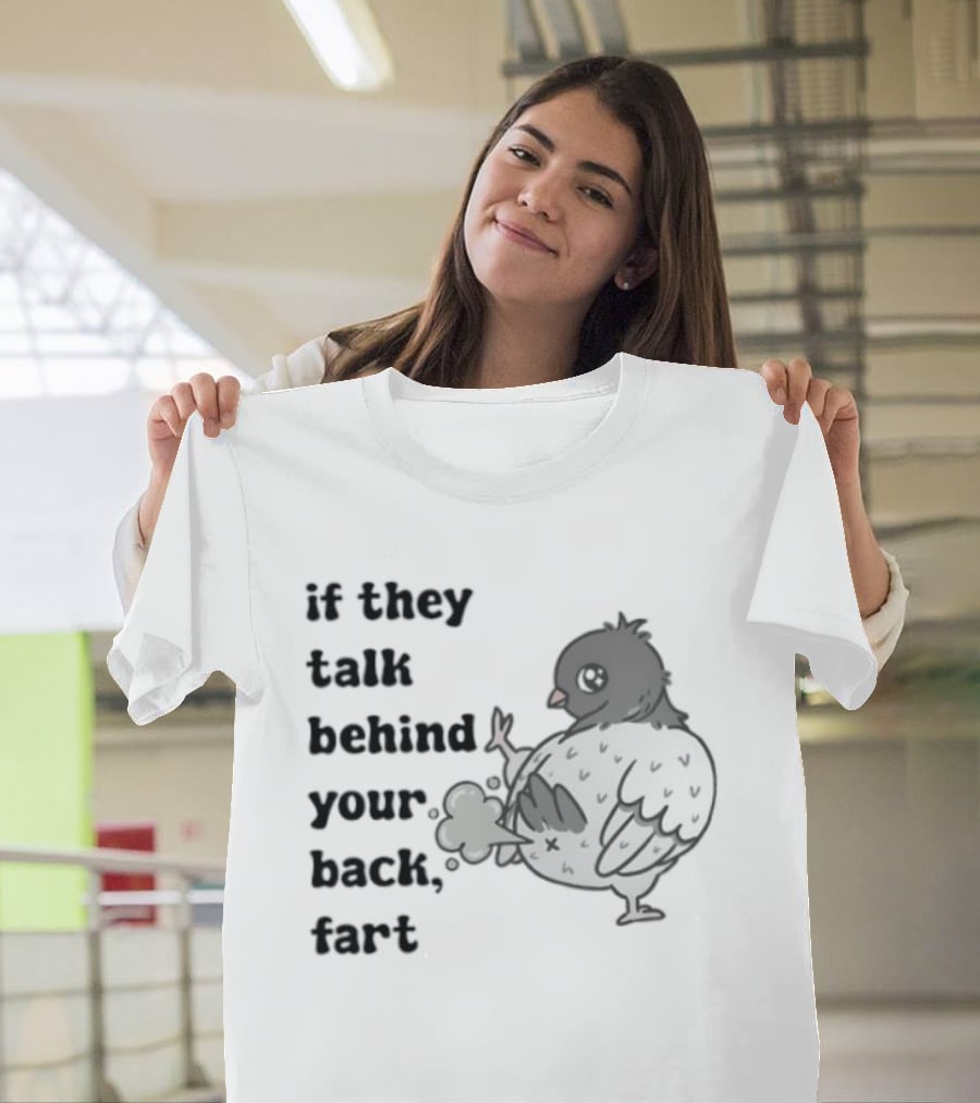 Bird Humor If They Talk Behind Your Back Fart T-Shirt