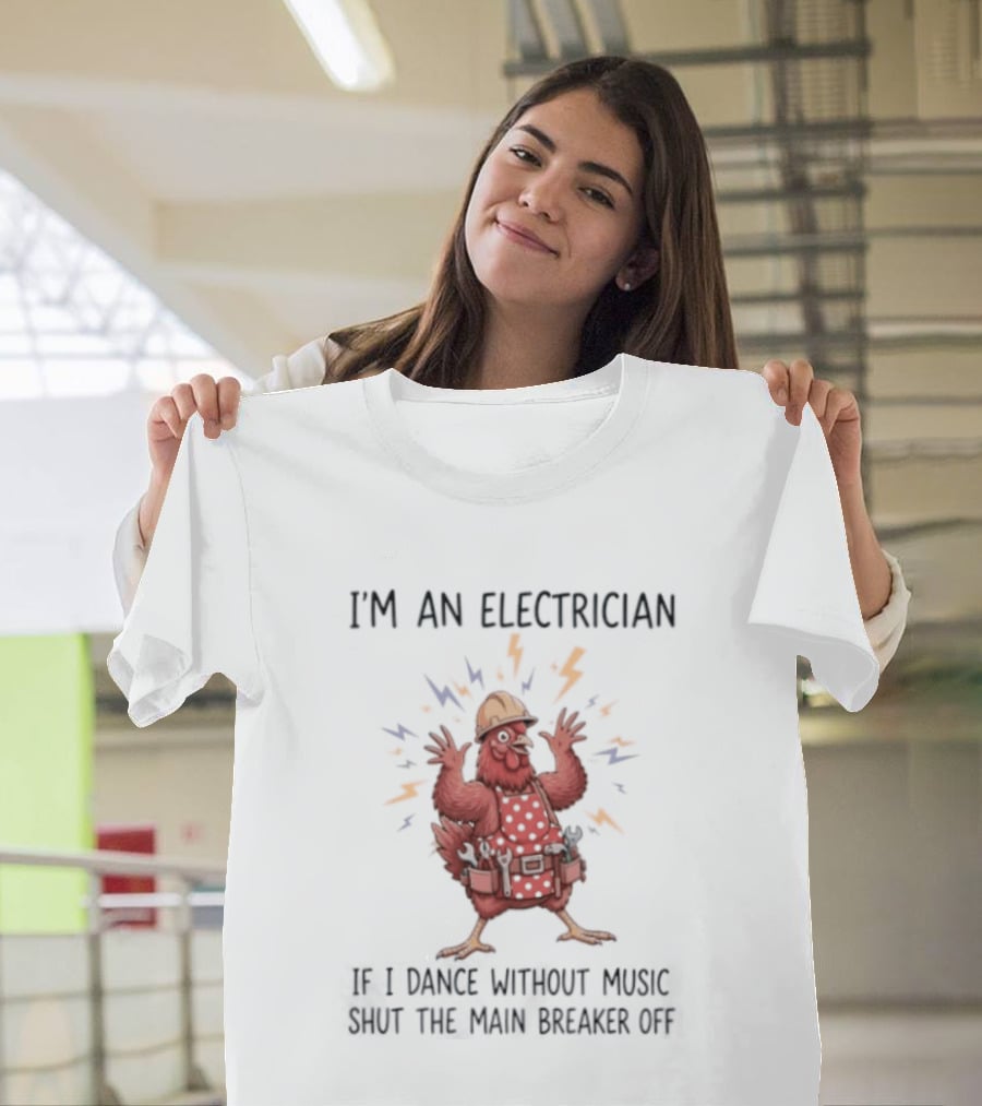 I'm An Electrician Chicken If I Dance Without Music Shut The Main Breaker Off Rooster T-Shirt