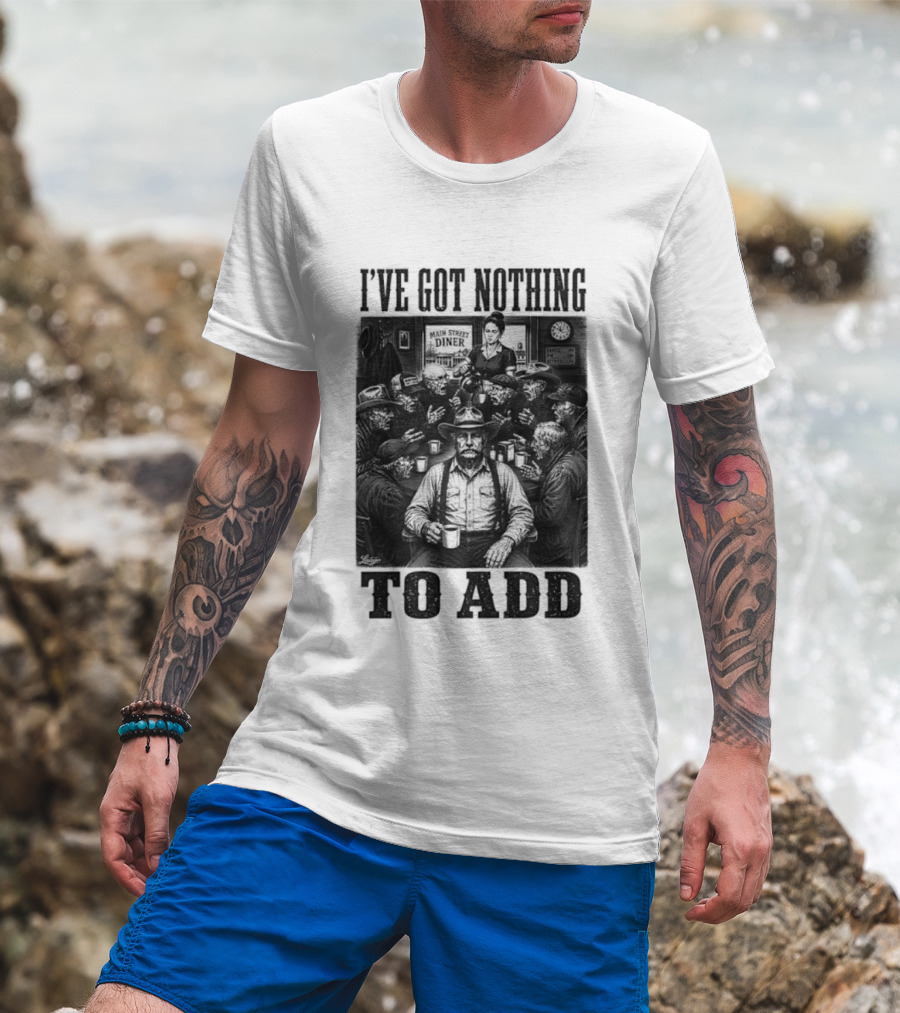 I've Got Nothing To Add Main Street Diner Retro Humor T-Shirt