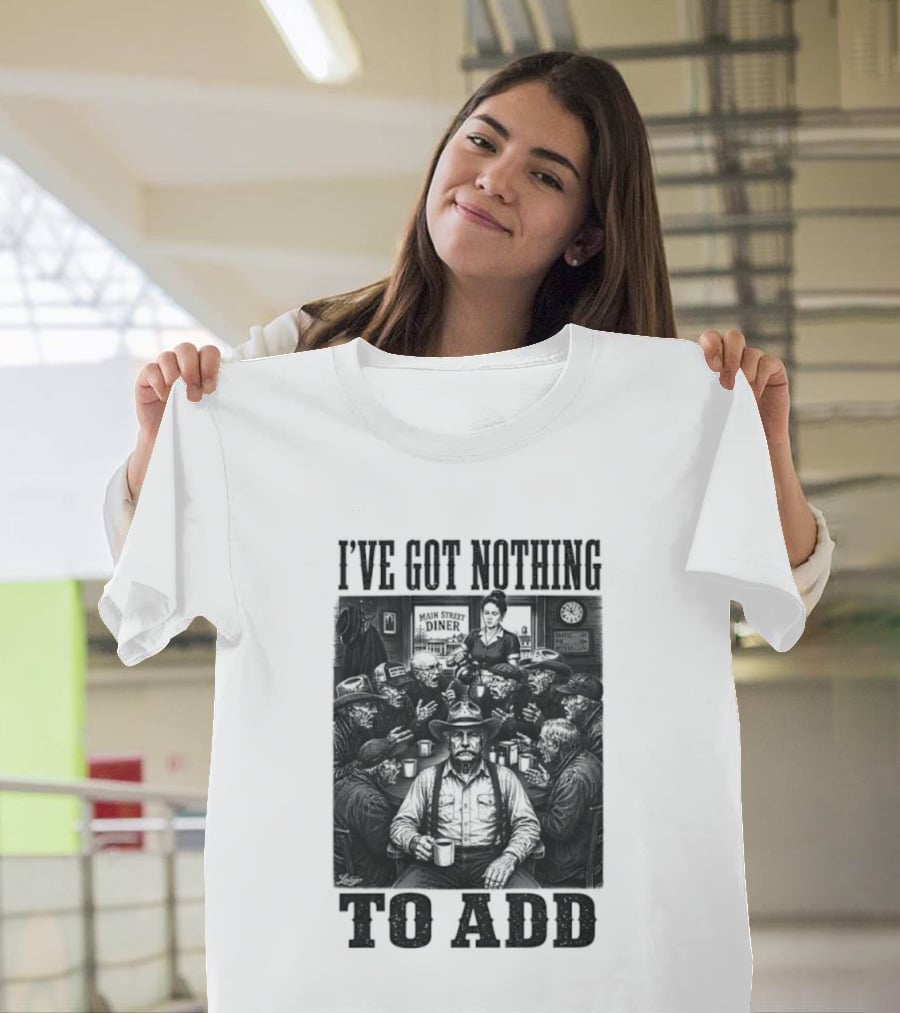 I've Got Nothing To Add Main Street Diner Retro Humor T-Shirt