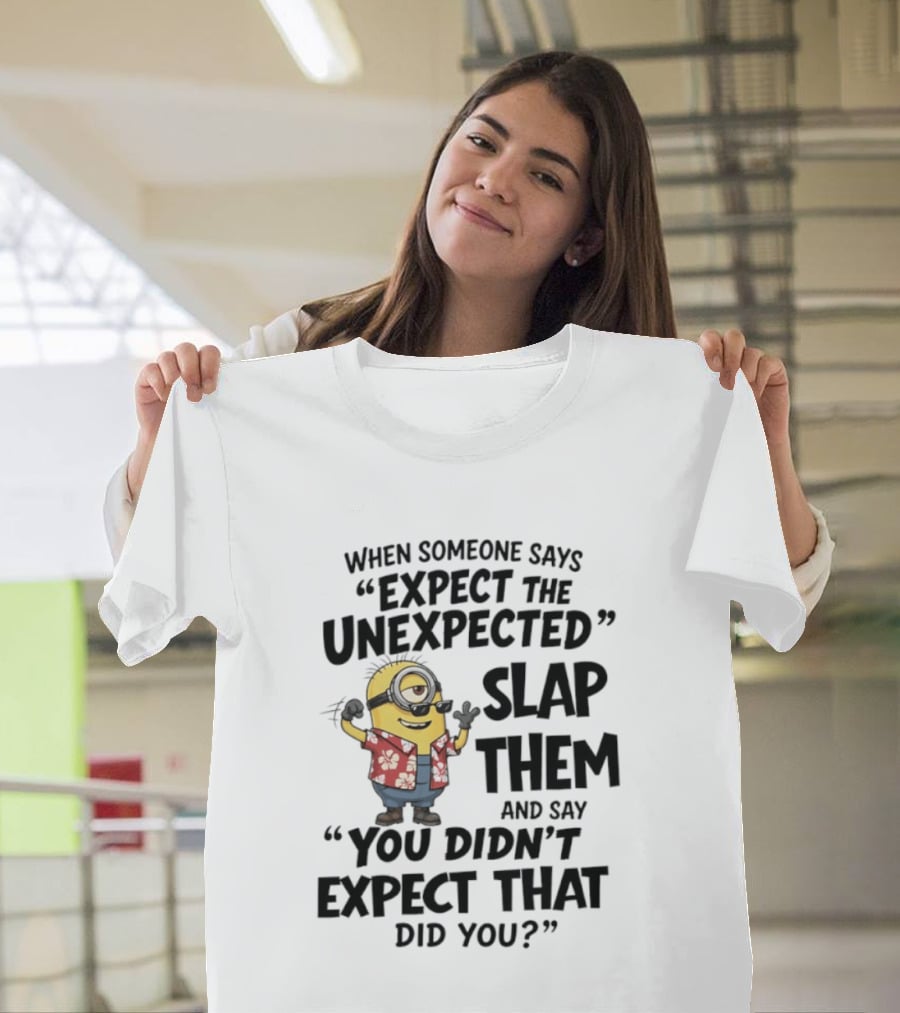 Minions Expect The Unexpected Slap Them You Didn't Expect That Did You T-Shirt