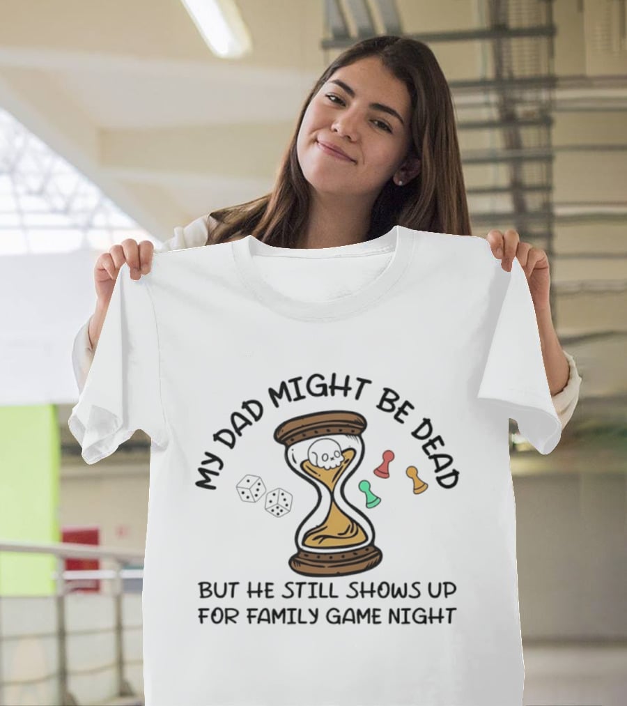 My Dad Might Be Dead But He Still Shows Up For Family Game Night Skull Hourglass Dice T-Shirt