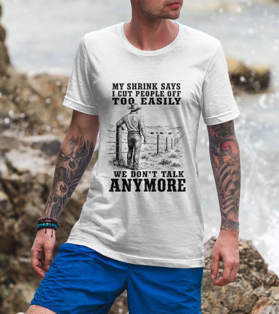 My Shrink Says I Cut People Off Too Easily Cowboy We Don't Talk Anymore T-Shirt