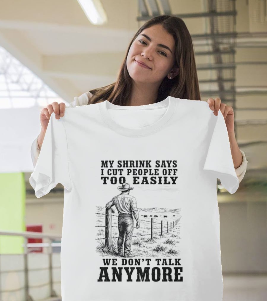 My Shrink Says I Cut People Off Too Easily Cowboy We Don't Talk Anymore T-Shirt