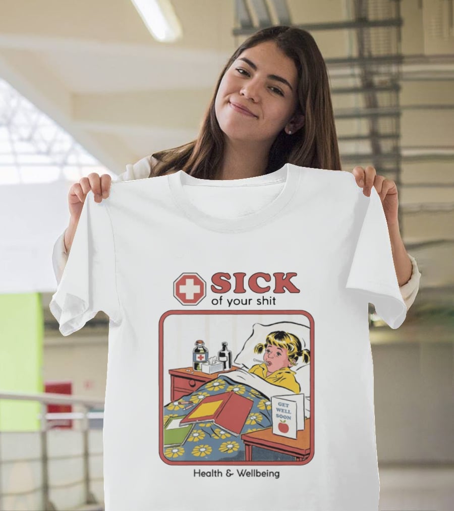 Sick Of Your Shit Get Well Soon Health And Wellbeing T-Shirt
