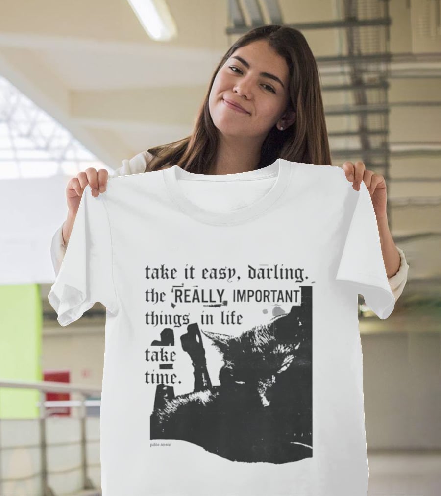 Take It Easy Darling The Really Important Things In Life Take Time T-Shirt