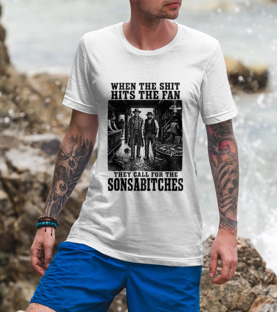 When The Shit Hits The Fan They Call For The Sonsabitches T-Shirt