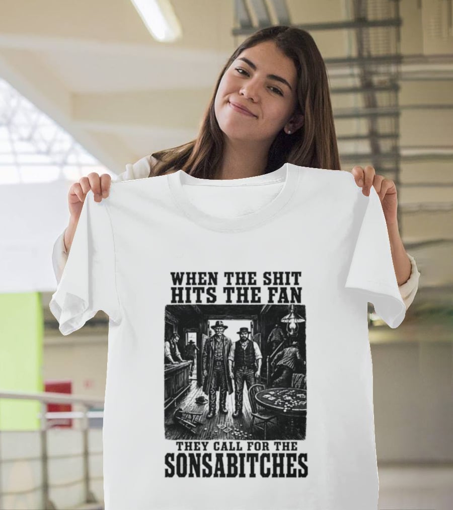When The Shit Hits The Fan They Call For The Sonsabitches T-Shirt