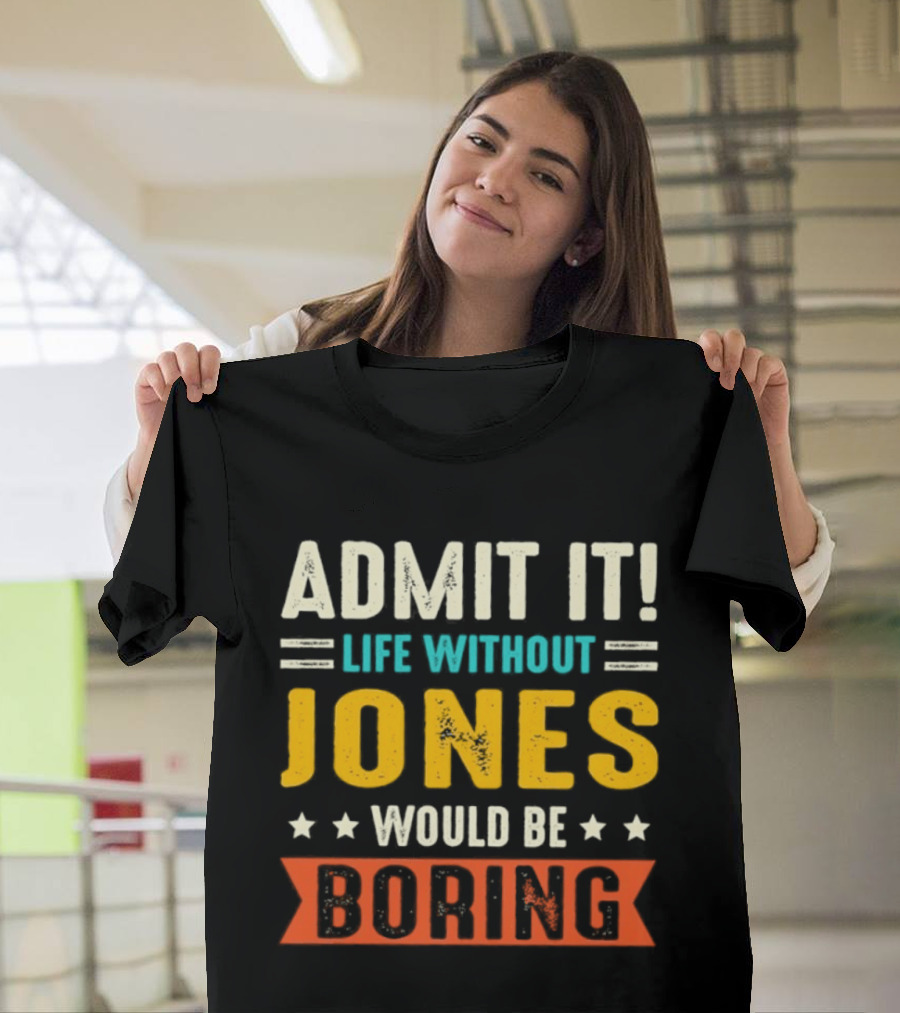 Admit It Life Without Jones Would Be Boring Stars T-Shirt