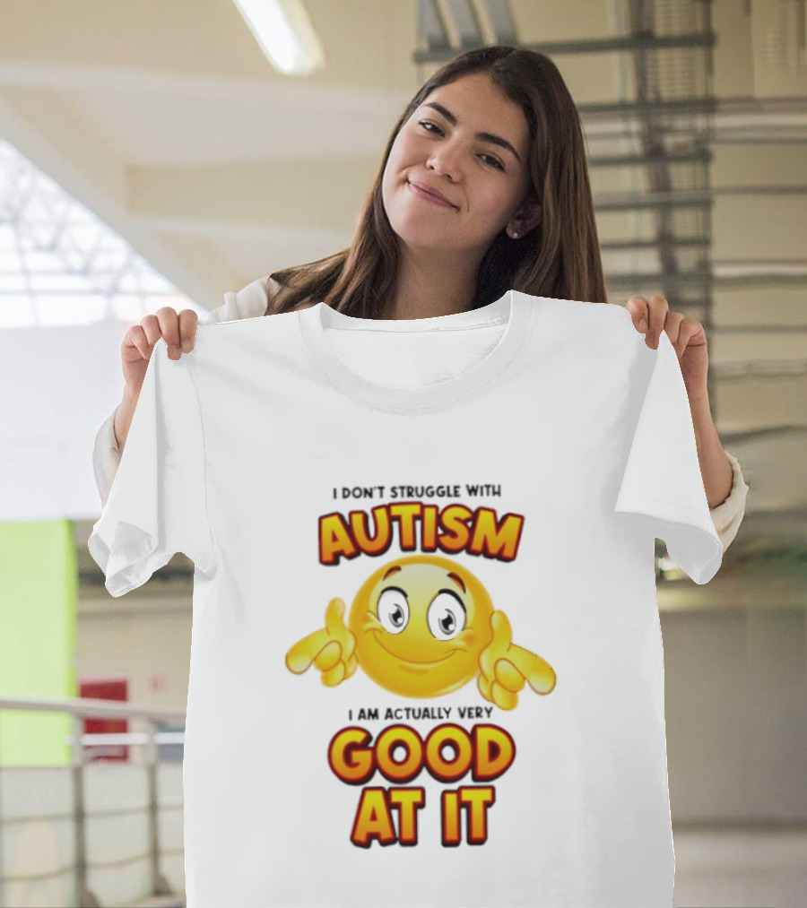I Don't Struggle With Autism I Am Actually Very Good At It Smiley Emoji T-Shirt