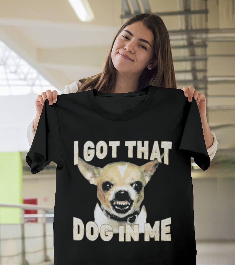 I Got That Dog In Me Snarling Chihuahua Image T-Shirt