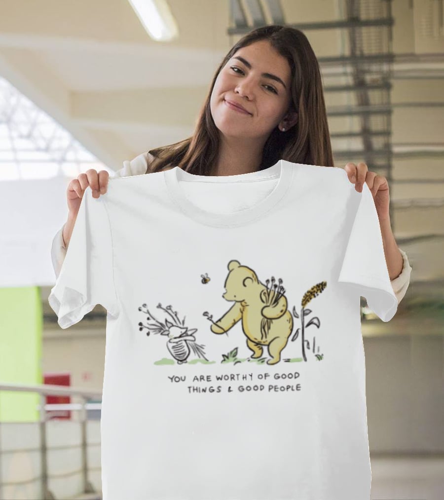 Winnie The Pooh You Are Worthy Of Good Things And Good People T-Shirt
