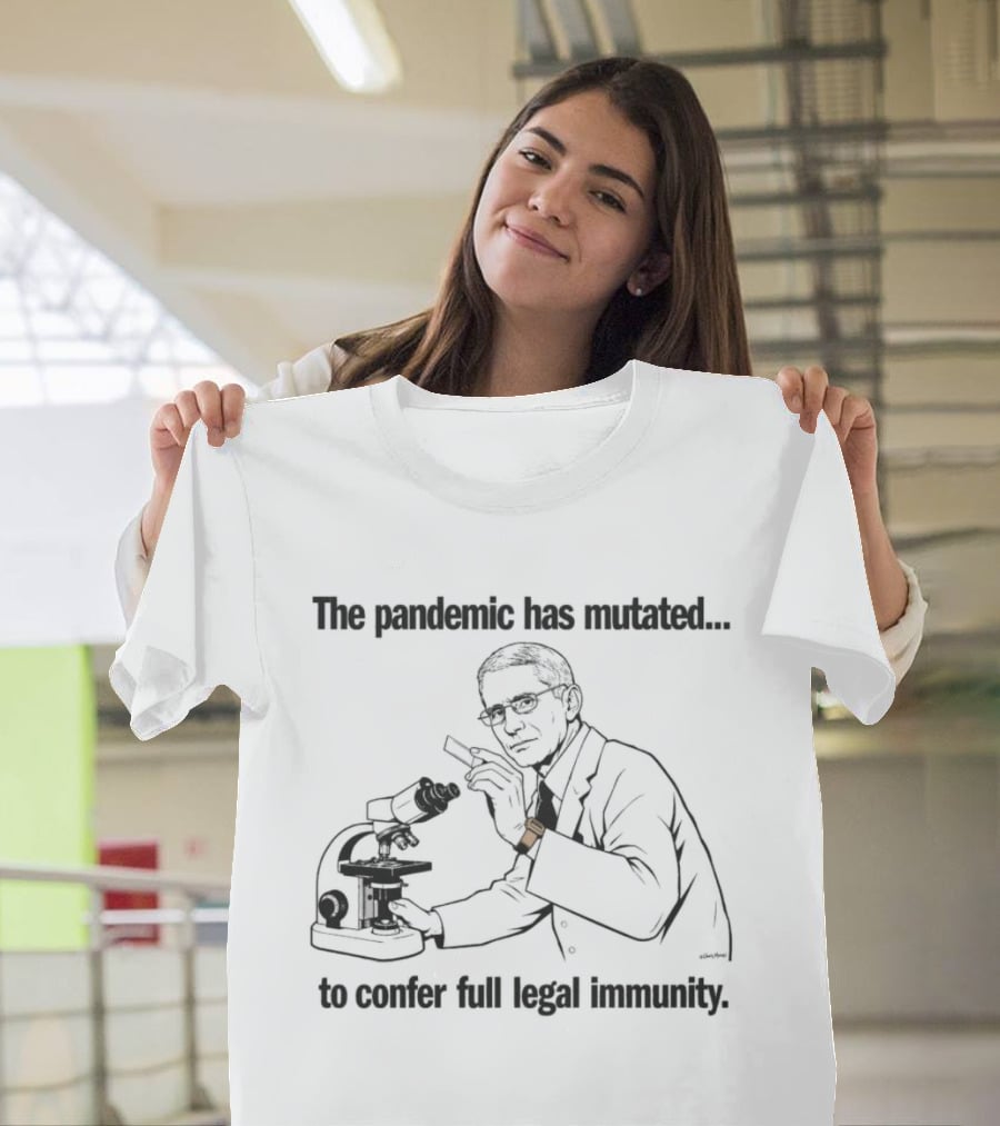 The Pandemic Has Mutated To Confer Full Legal Immunity T-Shirt