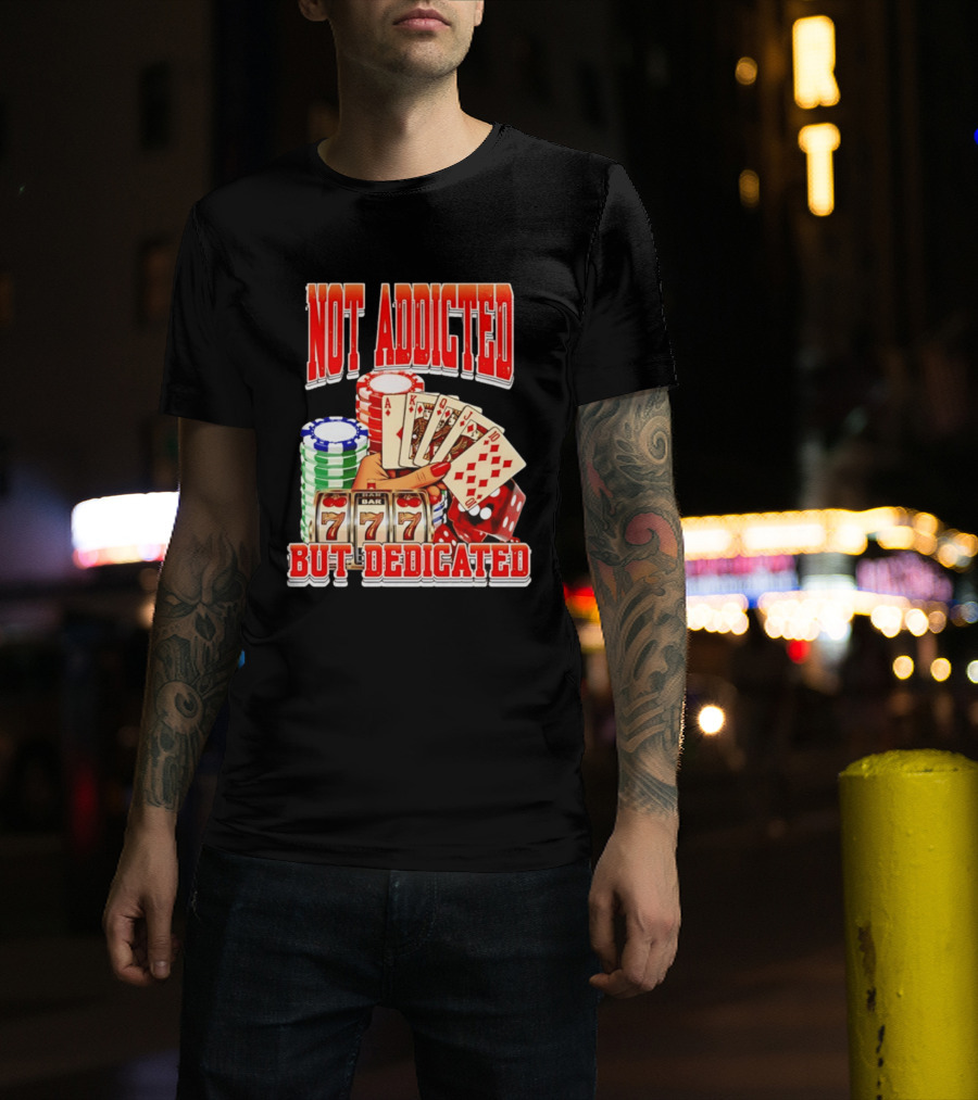Not Addicted But Dedicated Poker Cards Chips Slot Machine 777 T-Shirt