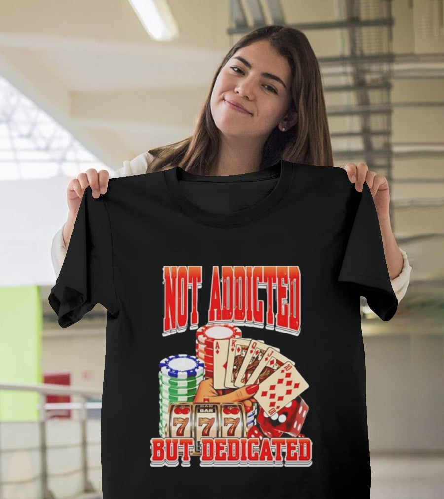 Not Addicted But Dedicated Poker Cards Chips Slot Machine 777 T-Shirt