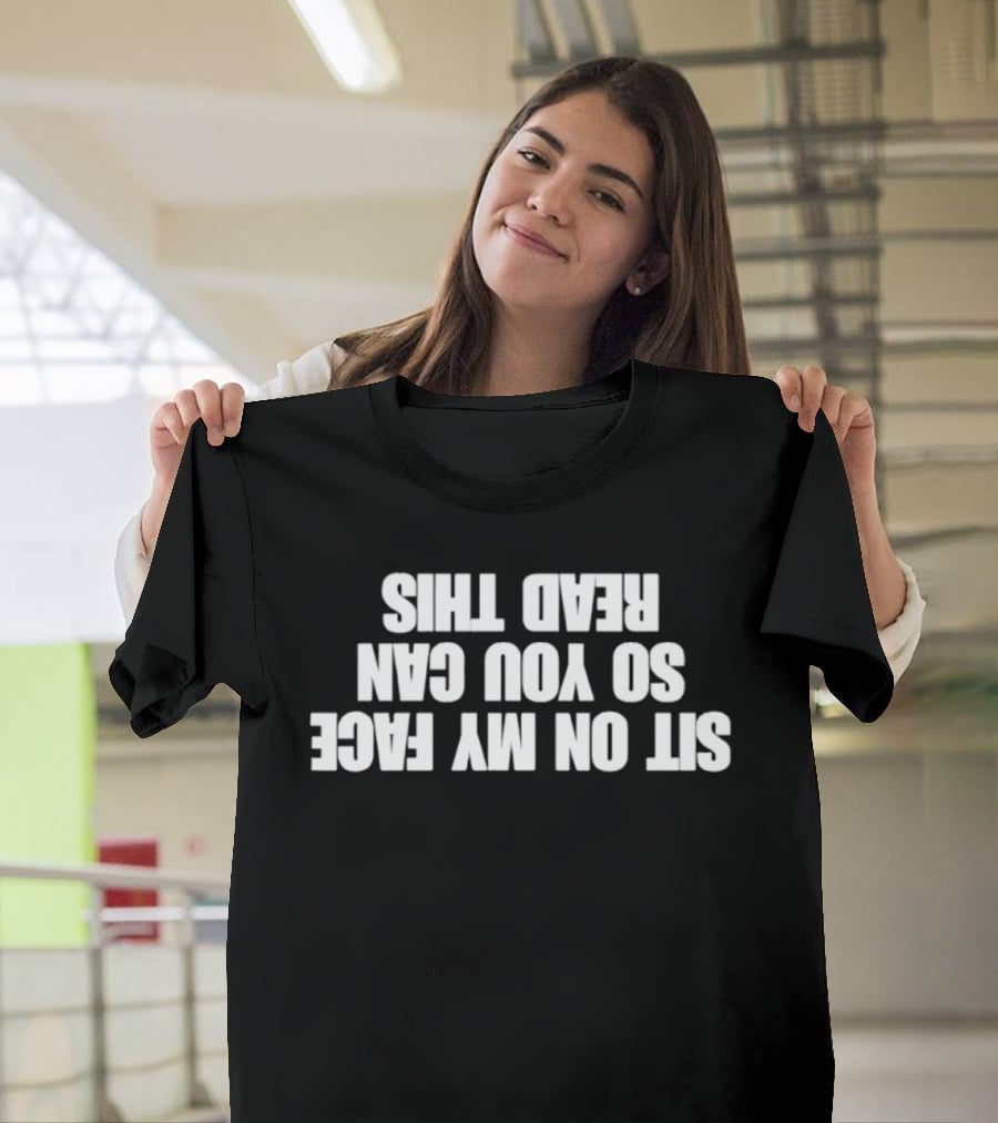 Sit On My Face Upside Down T-Shirt