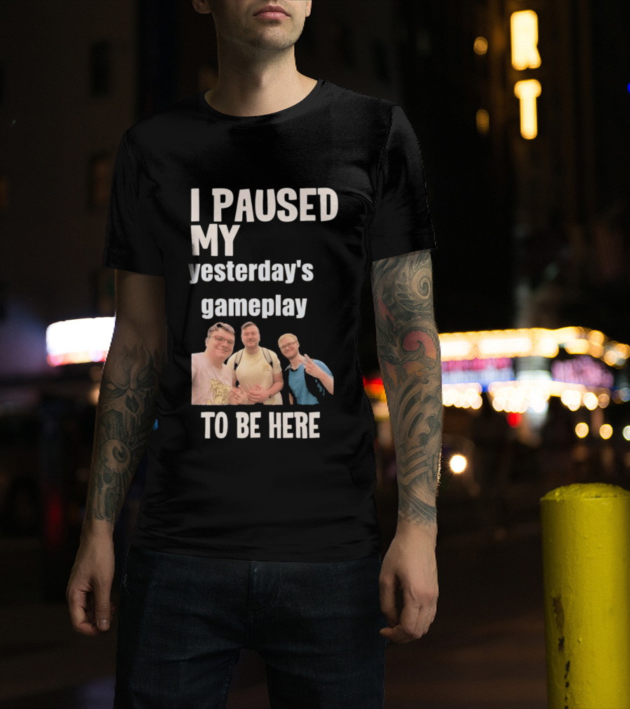 I Paused My Yesterday's Gameplay To Be Here Fun Group Photo T-Shirt