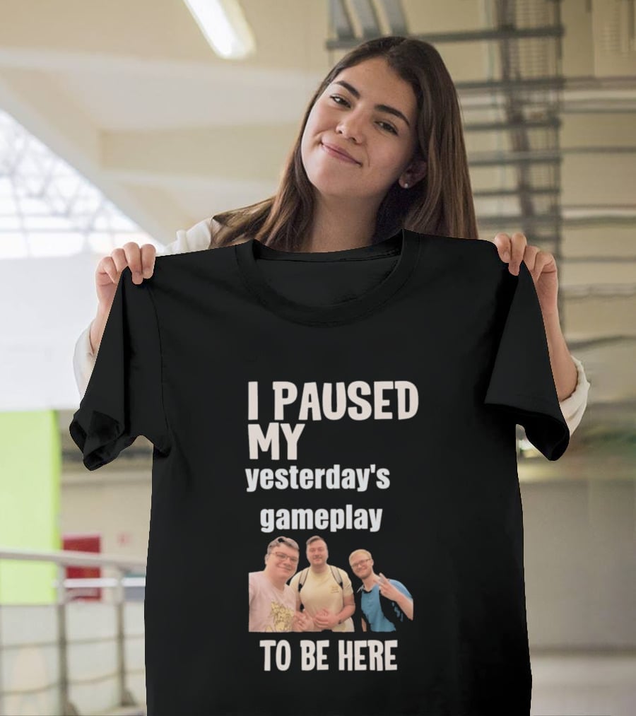 I Paused My Yesterday's Gameplay To Be Here Fun Group Photo T-Shirt