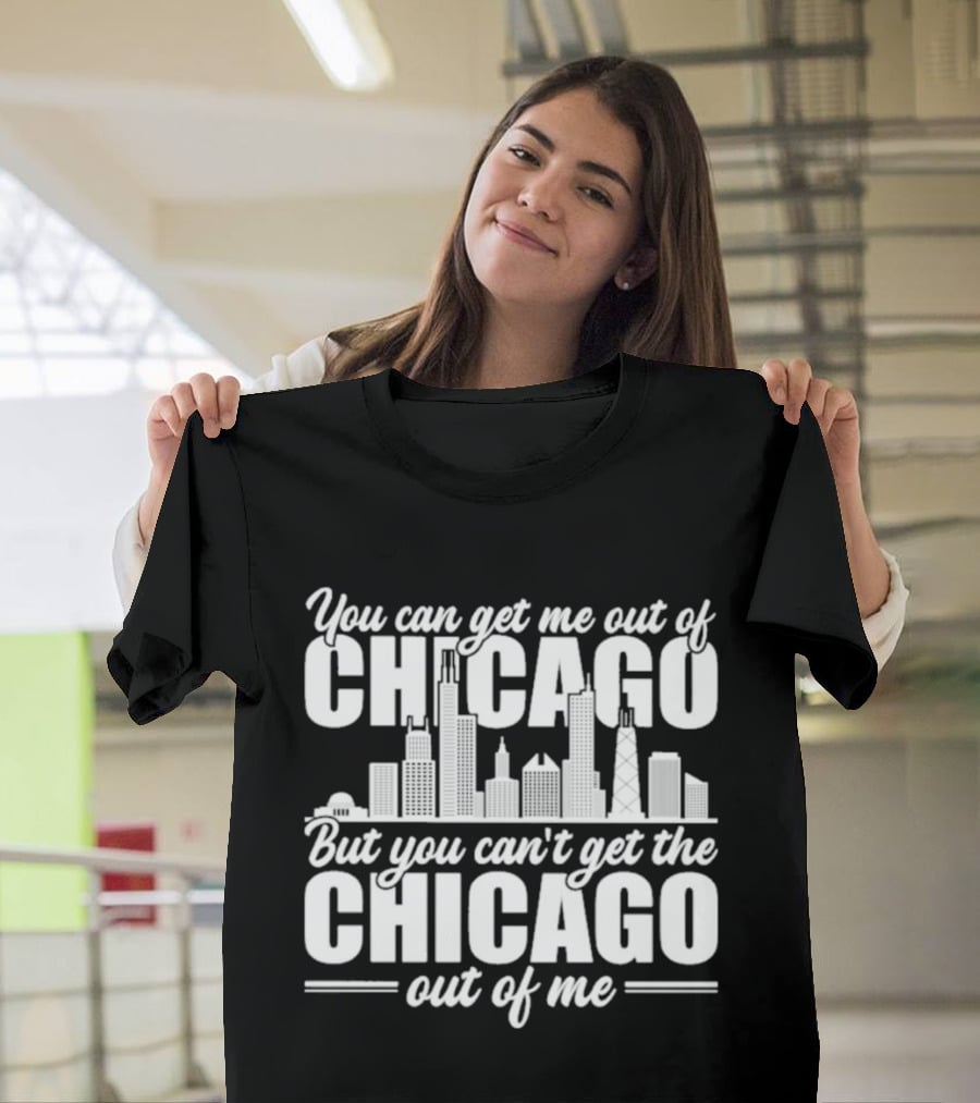You Can Get Me Out Of Chicago But You Can't Get The Chicago Out Of Me Skyline T-Shirt