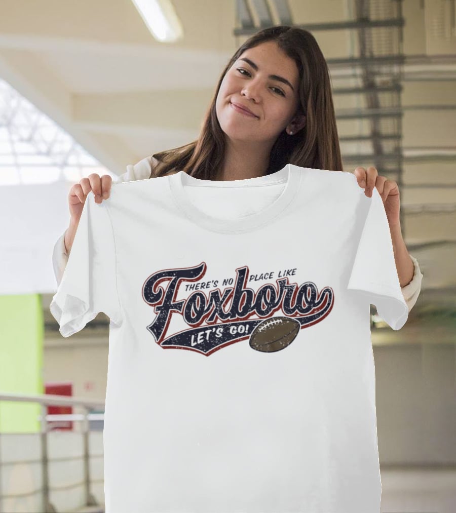 There's No Place Like Foxboro Let's Go Football T-Shirt