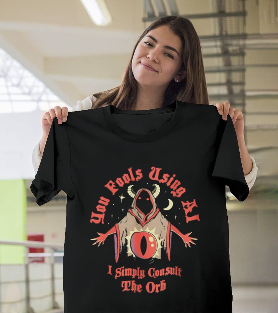 You Fools Using AI I Simply Consult The Orb Mysterious Hooded Figure Moonstar T-Shirt
