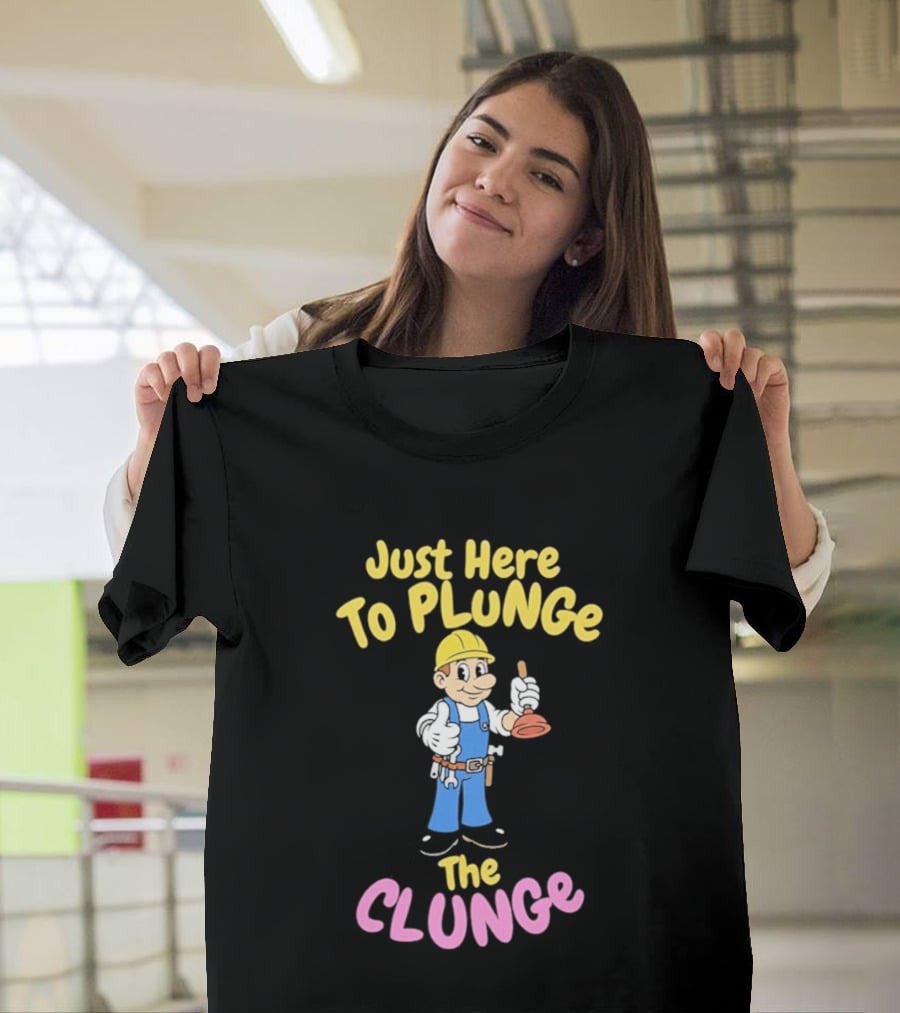 Just Here To Plunge The Clunge Plumber Cartoon T-Shirt