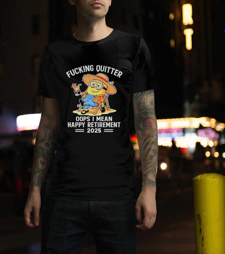 Fucking Quitter Oops I Mean Happy Retirement 2025 Minion T-Shirt