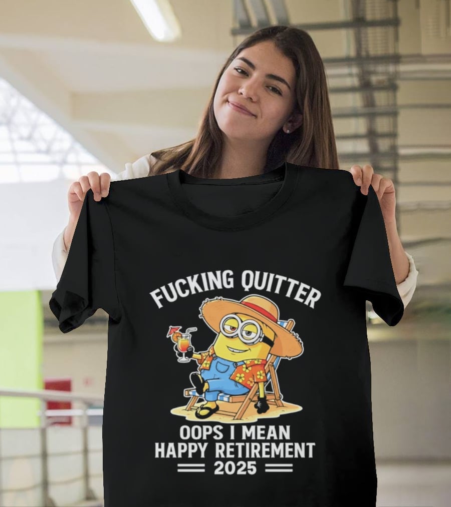 Fucking Quitter Oops I Mean Happy Retirement 2025 Minion T-Shirt