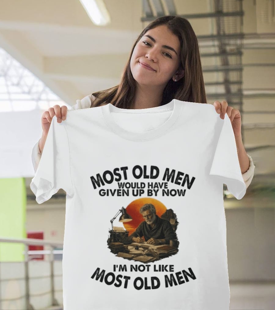 Most Old Men Would Have Given Up By Now Writer I'm Not Like Most Old Men T-Shirt
