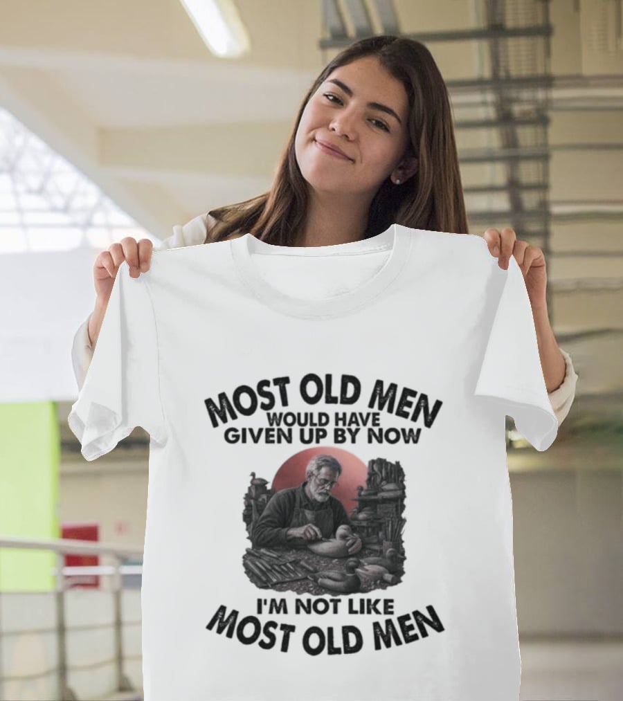 Most Old Men Would Have Given Up I'm Not Like Most Old Men Decoy Carving T-Shirt