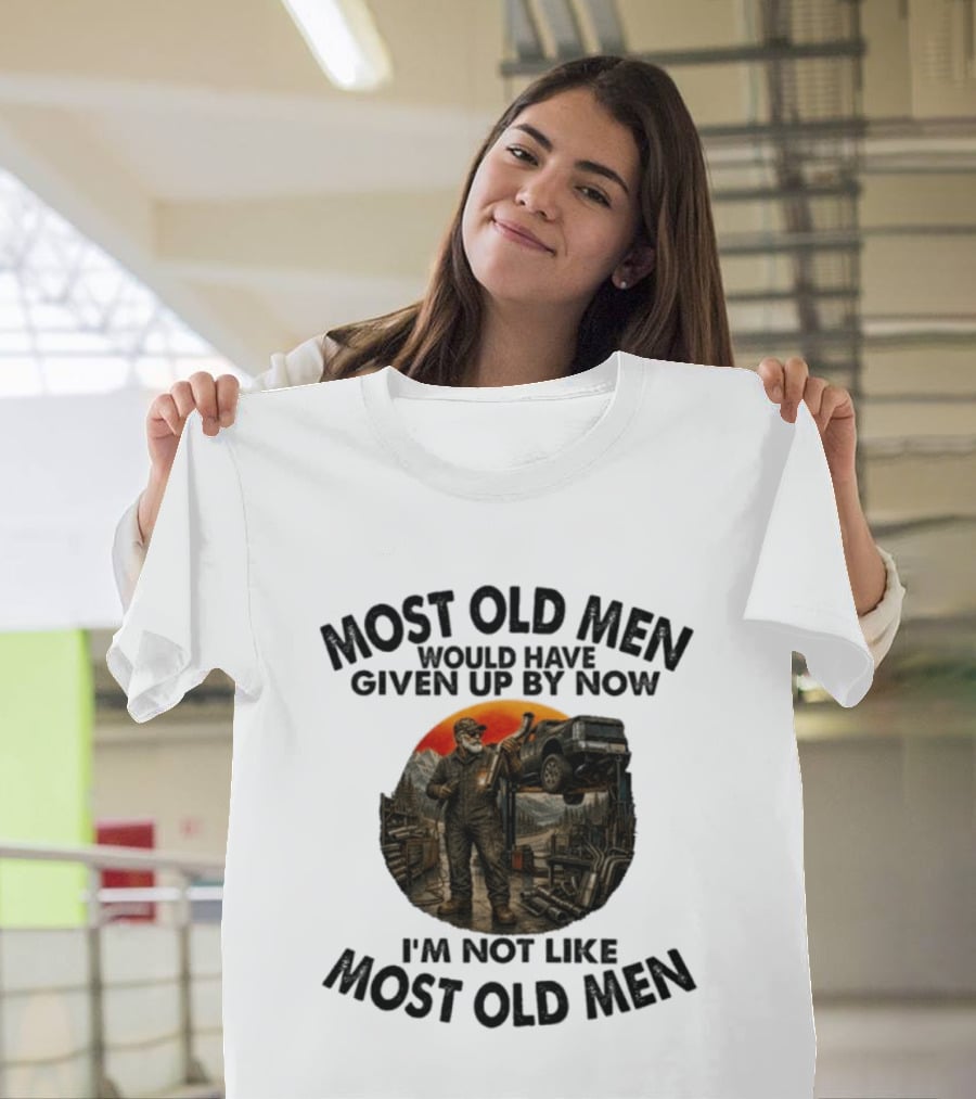 Exhaust Specialist Most Old Men Would Have Given Up By Now I'm Not Like Most Old Men T-Shirt