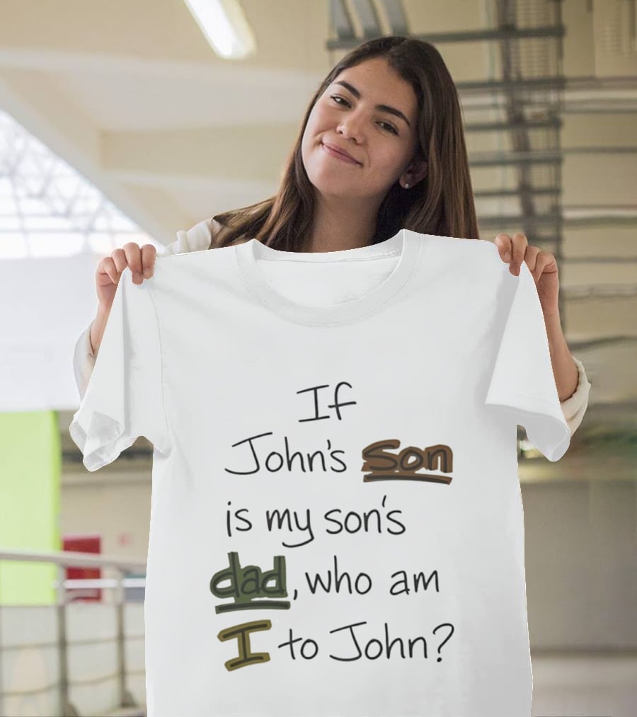 Who Am I To John If John's Son Is My Son's Dad T-Shirt