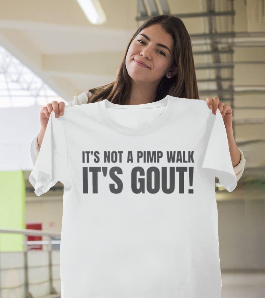 It's Not A Pimp Walk It's Gout Humor Phrase T-Shirt