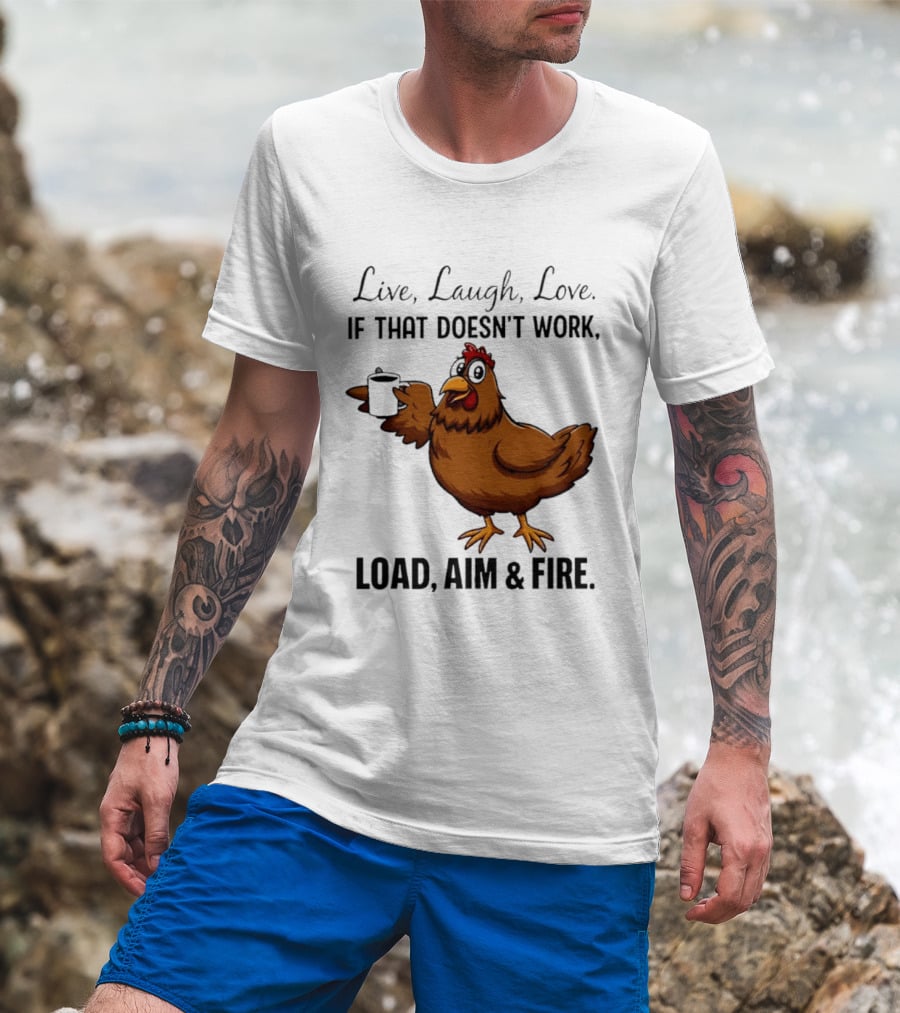 Live Laugh Love If That Doesn't Work Load Aim And Fire Chicken With Coffee Cup T-Shirt