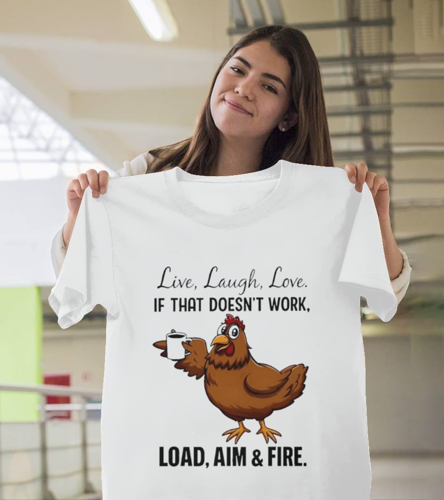 Live Laugh Love If That Doesn't Work Load Aim And Fire Chicken With Coffee Cup T-Shirt