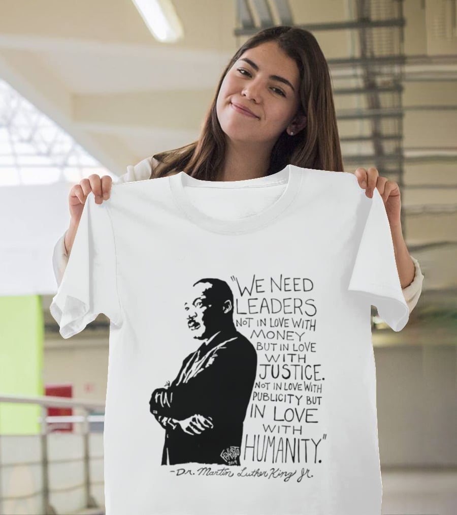 Martin Luther King Quote Leaders In Love With Justice And Humanity T-Shirt