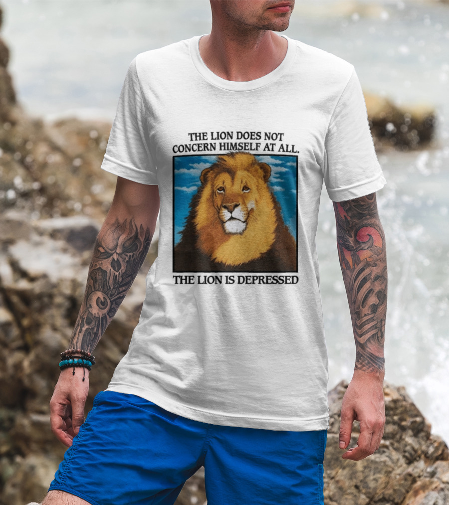 The Lion Does Not Concern Himself The Lion Is Depressed T-Shirt