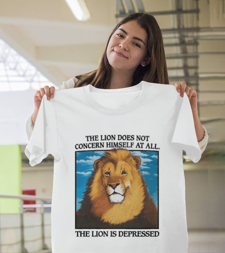 The Lion Does Not Concern Himself The Lion Is Depressed T-Shirt