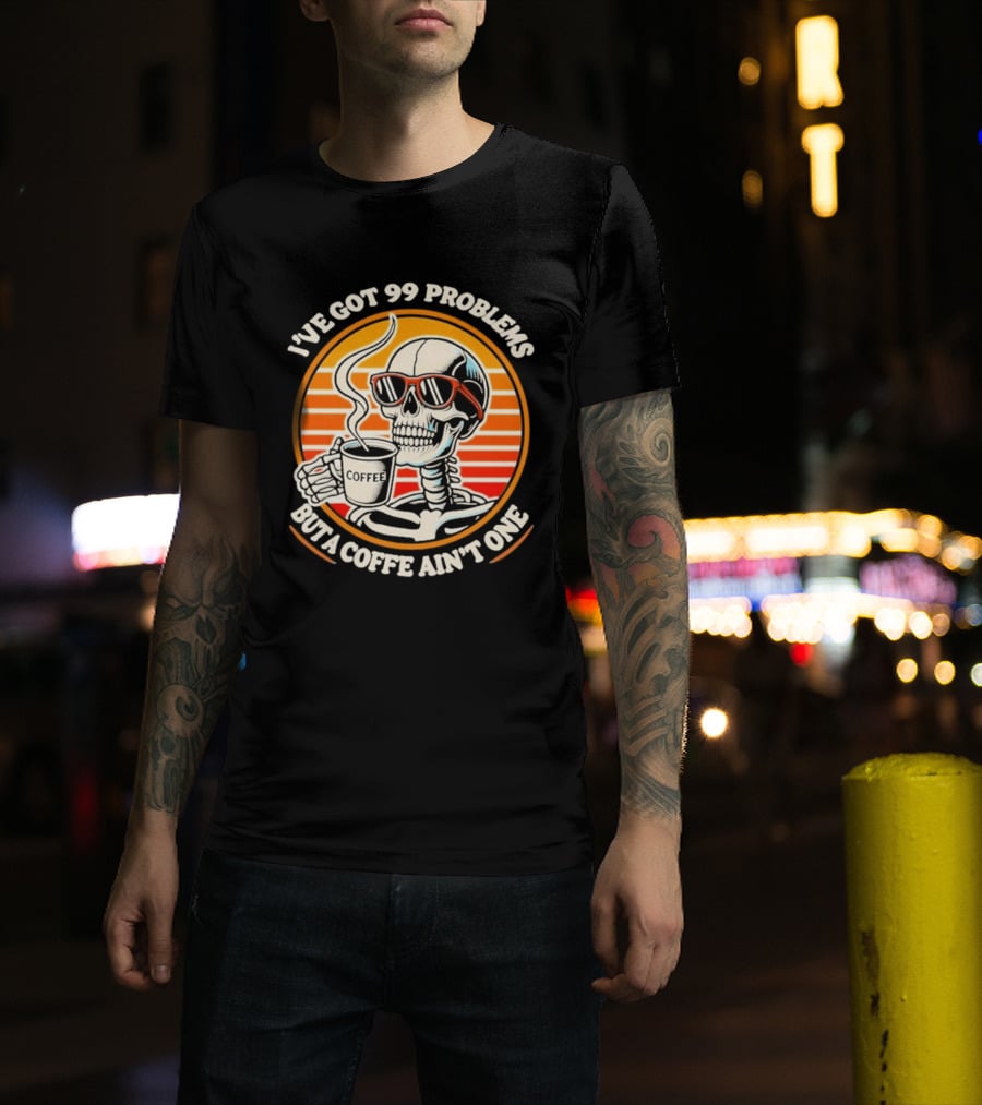 I've Got 99 Problems But A Coffee Ain't One Skeleton Sunglasses T-Shirt