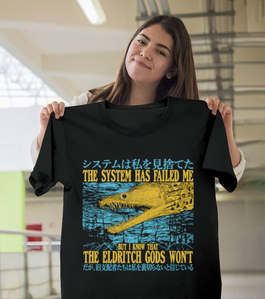Best The System Has Failed Me But I Know That The Eldritch Gods Won't T-Shirt