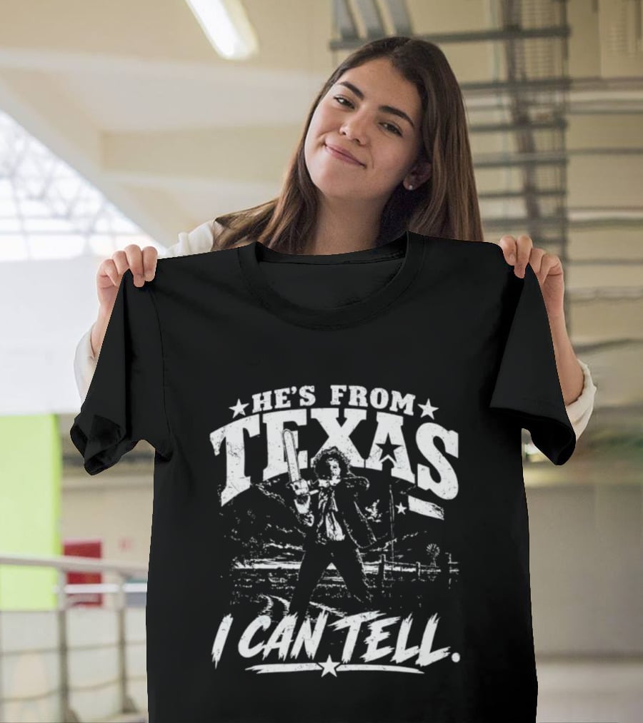 He's From Texas I Can Tell Leatherface Texas Chainsaw T-Shirt