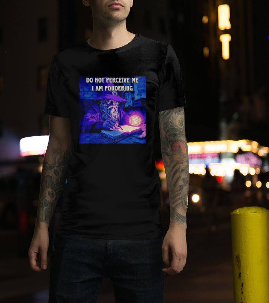 Do Not Perceive Me I Am Pondering Wizard Magical Book And Glowing Orb T-Shirt