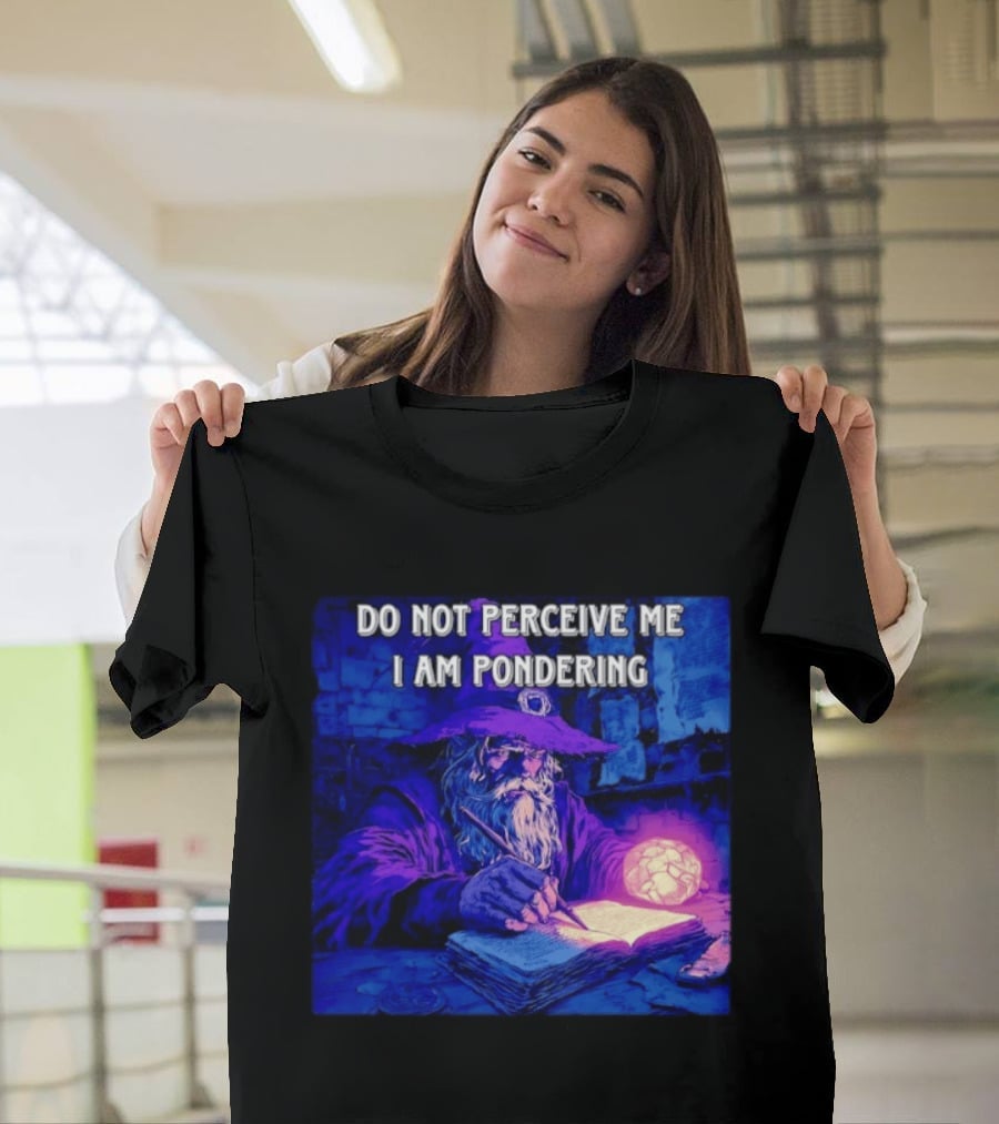 Do Not Perceive Me I Am Pondering Wizard Magical Book And Glowing Orb T-Shirt