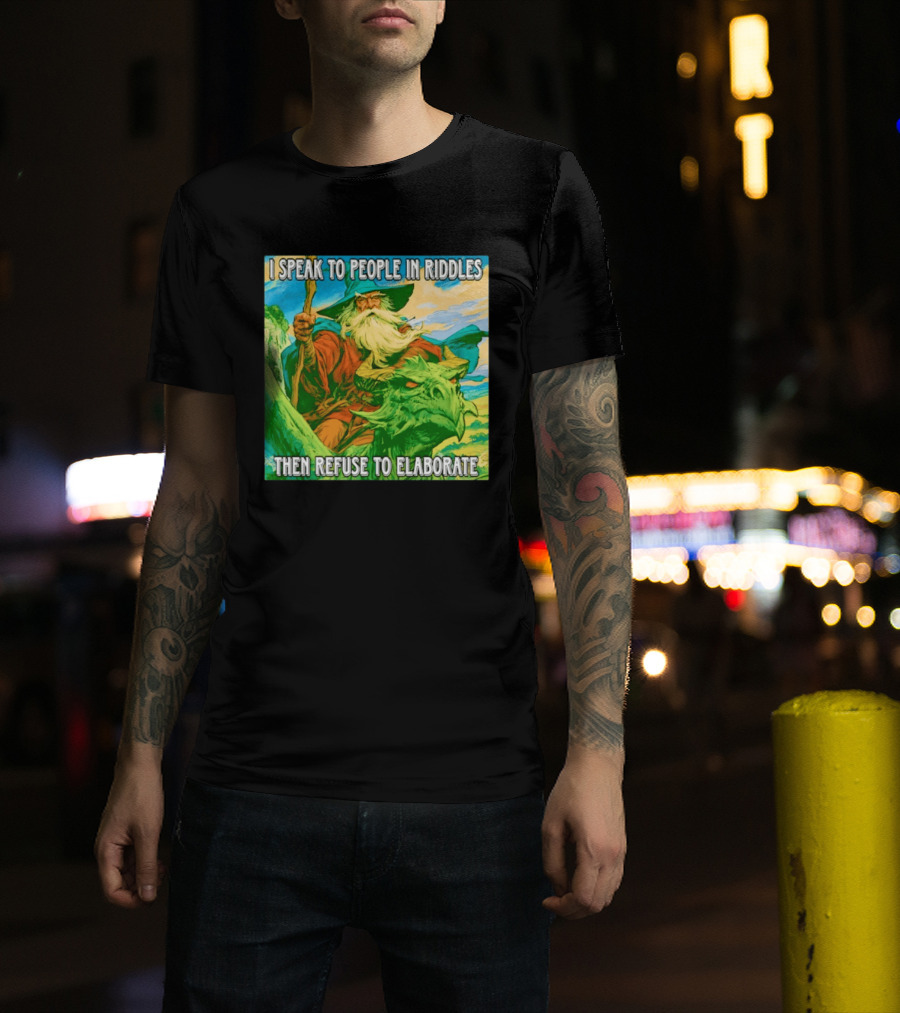 Nice Wizard I Speak To People In Riddles Then Refuse To Elaborate Fantasy T-Shirt