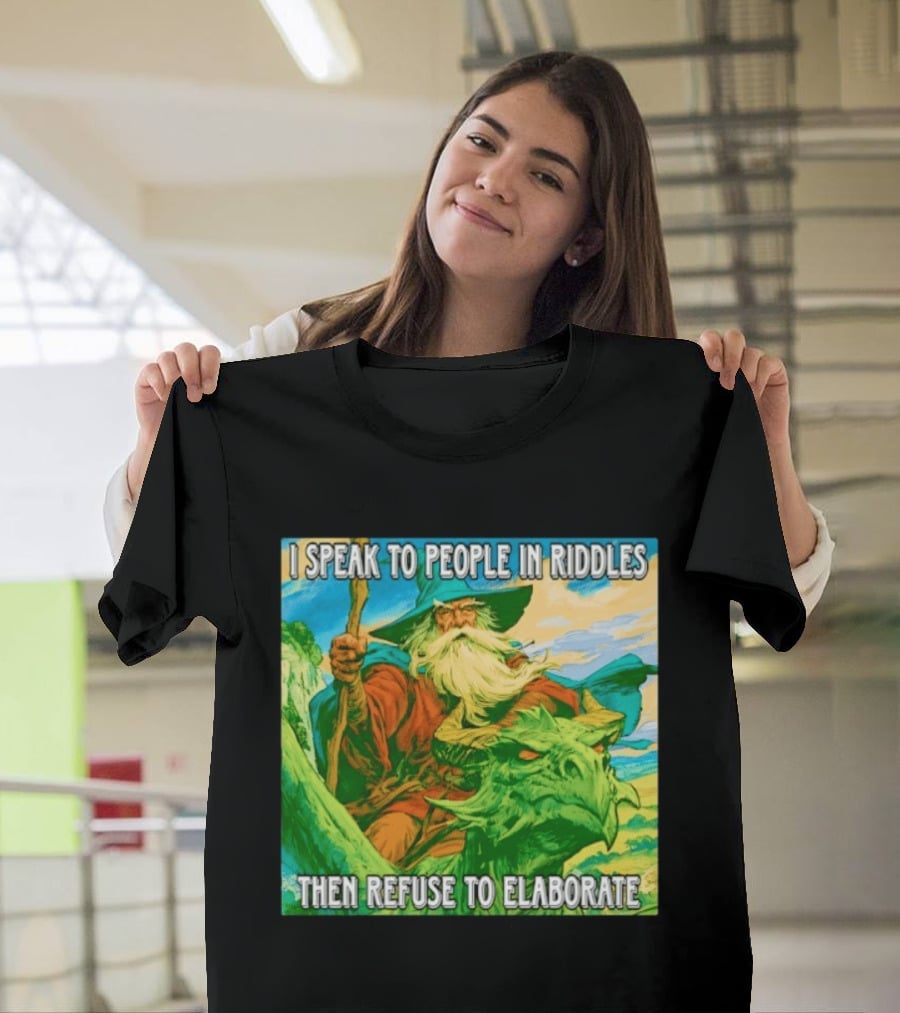 Nice Wizard I Speak To People In Riddles Then Refuse To Elaborate Fantasy T-Shirt