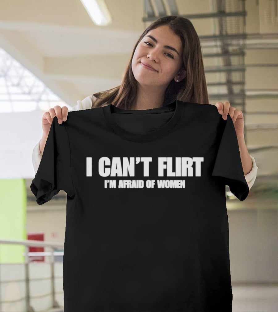 I Can't Flirt I'm Afraid Of Women Bold Humor T-Shirt